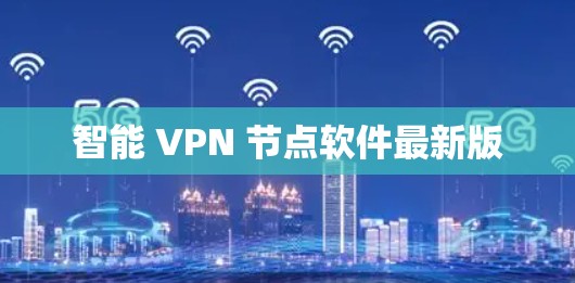 智能 VPN 节点软件最新版