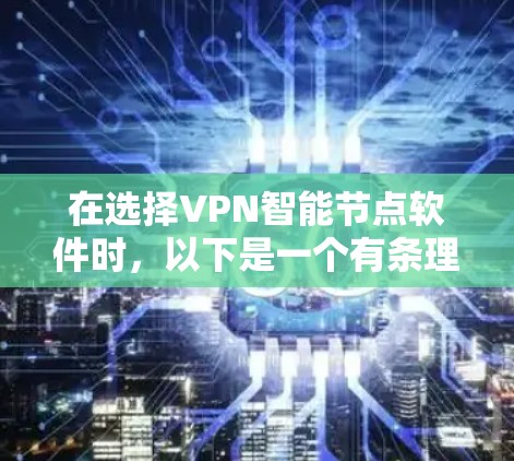在选择VPN智能节点软件时，以下是一个有条理的指南，帮助你做出明智的决定
