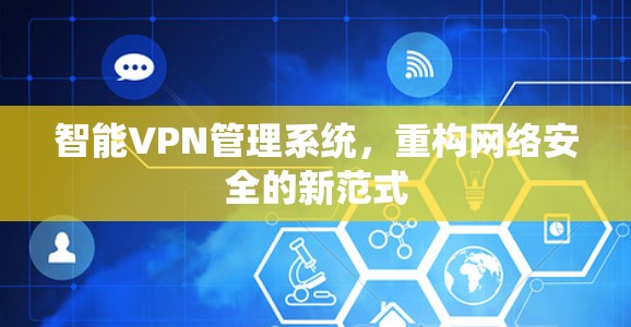 智能VPN管理系统，重构网络安全的新范式