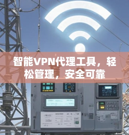 智能VPN代理工具，轻松管理，安全可靠