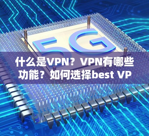 什么是VPN？VPN有哪些功能？如何选择best VPN？