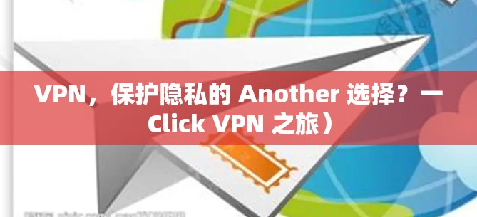 VPN，保护隐私的 Another 选择？一Click VPN 之旅）