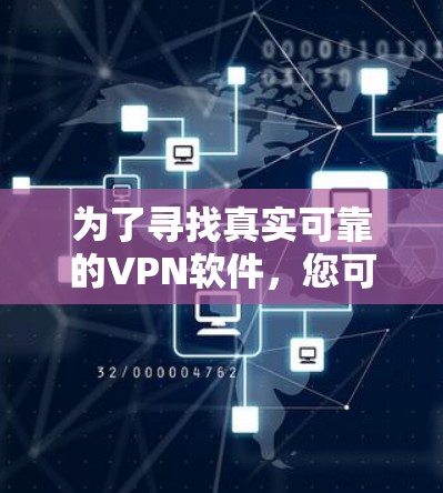 为了寻找真实可靠的VPN软件，您可以按照以下步骤进行