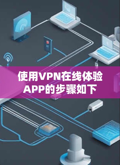 使用VPN在线体验APP的步骤如下 使用VPN在线体验APP的步骤如下