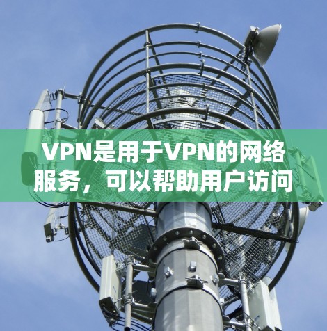 VPN是用于VPN的网络服务，可以帮助用户访问网络资源。如果你指的是越南地区的VPN服务，以下是一些相关信息