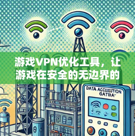游戏VPN优化工具，让游戏在安全的无边界的海洋中畅玩