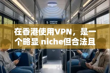 在香港使用VPN，是一个略显 niche但合法且安全的选择，适合特定需求的用户。以下是对 VPN 在香港的详细总结
