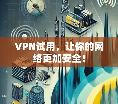 VPN试用，让你的网络更加安全！