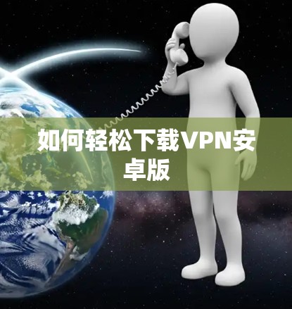 如何轻松下载VPN安卓版