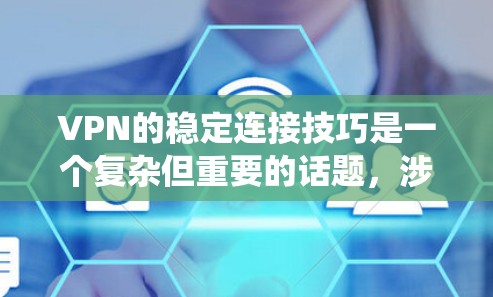 VPN的稳定连接技巧是一个复杂但重要的话题，涉及多个步骤和步骤。以下是一个系统的指南，旨在帮助您掌握这些技巧