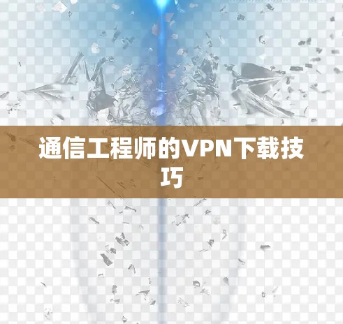 通信工程师的VPN下载技巧