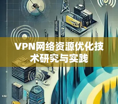 VPN网络资源优化技术研究与实践