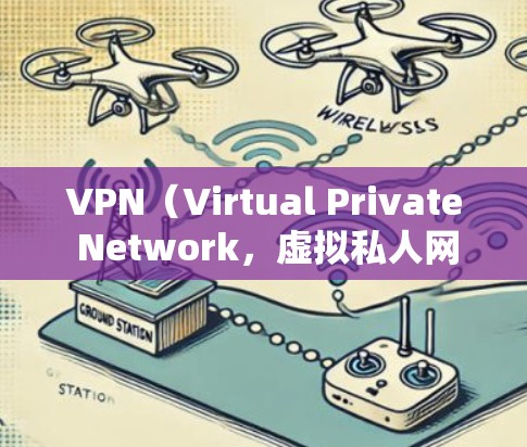 VPN（Virtual Private Network，虚拟私人网络）网络管理平台是指用于加密视频传输、数据流管理和网络连接的工具或软件。这些平台通常提供以下功能