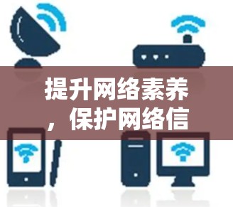 提升网络素养,保护网络信息安全,用VPN外网访问软件守护好未来 提升网络素养,保护网络信息安全,用VPN外网访问软件守护好未来