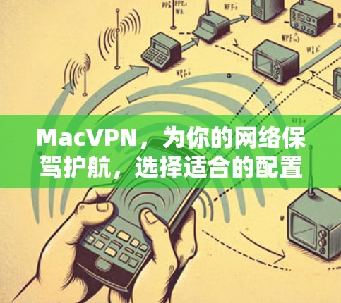 MacVPN，为你的网络保驾护航，选择适合的配置