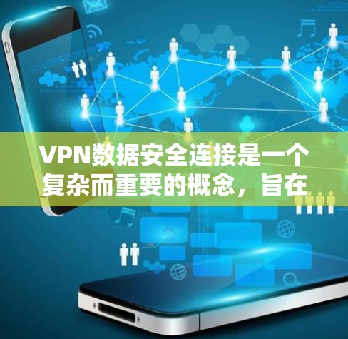 VPN数据安全连接是一个复杂而重要的概念，旨在确保在远程访问中数据的安全。以下是关于该主题的详细解释