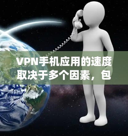 VPN手机应用的速度取决于多个因素，包括服务器的网络速度、服务器的信誉、客户端的设置以及缓存的大小。以下是综合考虑后对VPNapp速度的总结