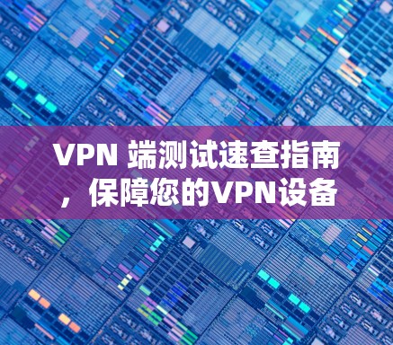 VPN 端测试速查指南，保障您的VPN设备安全