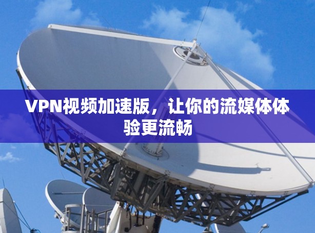 VPN视频加速版，让你的流媒体体验更流畅