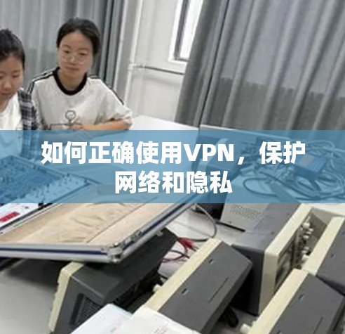 如何正确使用VPN，保护网络和隐私