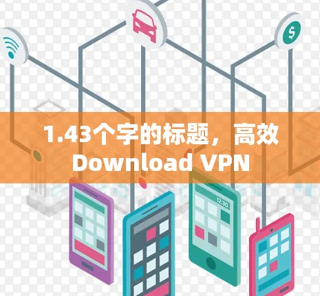 1.43个字的标题，高效Download VPN