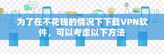 为了在不花钱的情况下下载VPN软件，可以考虑以下方法