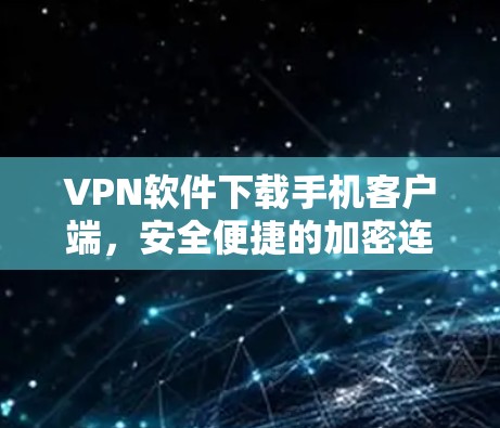 VPN软件下载手机客户端，安全便捷的加密连接