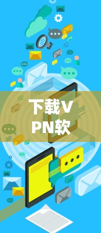 下载VPN软件的步骤如下