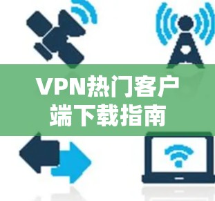 VPN热门客户端下载指南