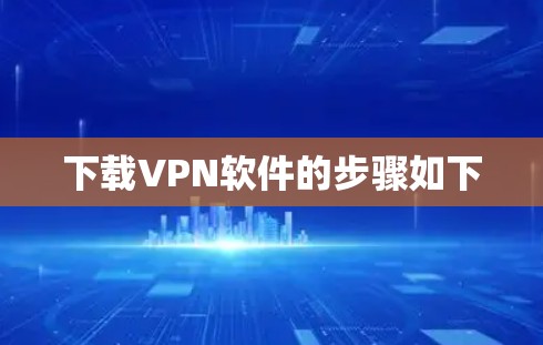 下载VPN软件的步骤如下