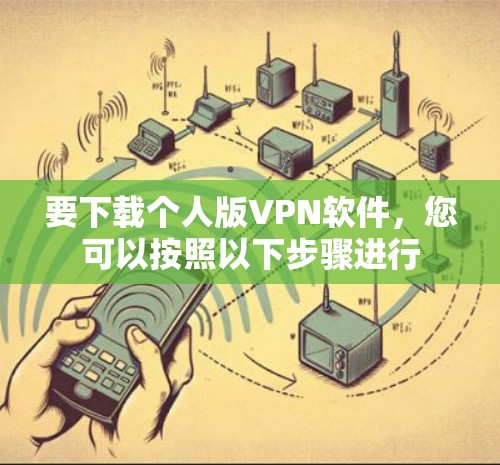 要下载个人版VPN软件，您可以按照以下步骤进行