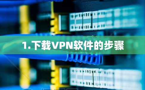 1.下载VPN软件的步骤 1.下载VPN软件的步骤