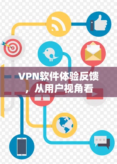VPN软件体验反馈,从用户视角看 VPN软件体验反馈,从用户视角看