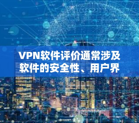 VPN软件评价通常涉及软件的安全性、用户界面、速度、稳定性、功能完善性、隐私保护等方面。以下是一些常见的评价内容,供参考 VPN软件评价通常涉及软件的安全性、用户界面、速度、稳定性、功能完善性、隐私保护等方面。以下是一些常见的评价内容,供参考