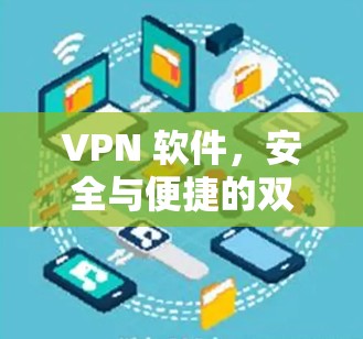 VPN 软件，安全与便捷的双全