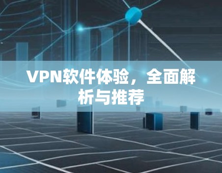 VPN软件体验，全面解析与推荐