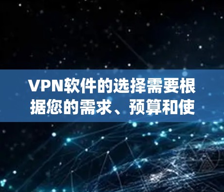 VPN软件的选择需要根据您的需求、预算和使用习惯来决定。以下是一些 popular 的VPN软件推荐，涵盖了免费和付费版本