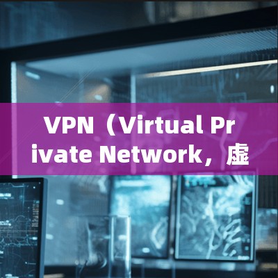 VPN(Virtual Private Network,虚拟私网)是一种通过网络加密技术保护个人或机构隐私的网络服务。以下是关于VPN的详细信息 VPN(Virtual Private Network,虚拟私网)是一种通过网络加密技术保护个人或机构隐私的网络服务。以下是关于VPN的详细信息