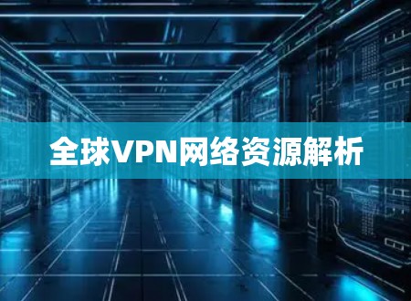 全球VPN网络资源解析