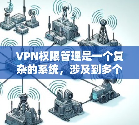 VPN权限管理是一个复杂的系统,涉及到多个方面,包括设置规则、安全设置、设备安全等。以下是对权限管理的详细分析 VPN权限管理是一个复杂的系统,涉及到多个方面,包括设置规则、安全设置、设备安全等。以下是对权限管理的详细分析