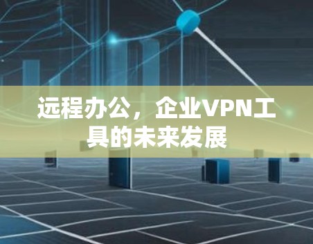 远程办公，企业VPN工具的未来发展