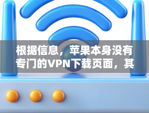 根据信息，苹果本身没有专门的VPN下载页面，其VPN功能主要依赖于第三方软件。以下是详细的解释