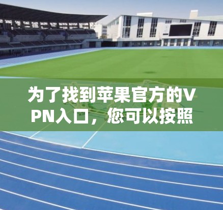 为了找到苹果官方的VPN入口，您可以按照以下步骤操作