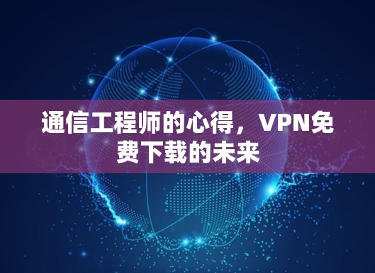 通信工程师的心得，VPN免费下载的未来