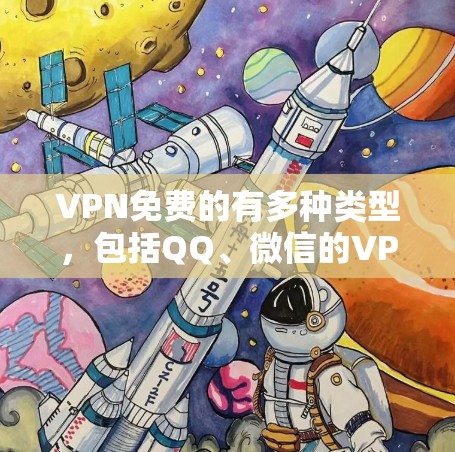 VPN免费的有多种类型，包括QQ、微信的VPN功能，以及一些免费的在线VPN服务。以下是对这些VPN的详细介绍