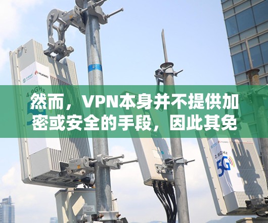 然而，VPN本身并不提供加密或安全的手段，因此其免费分析更多是一种用户对这些服务的初步了解和体验。以下是一些关于VPN免费分析的常见问题和回答