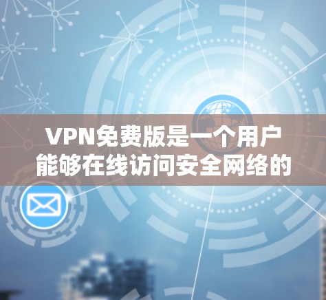 VPN免费版是一个用户能够在线访问安全网络的工具，虽然功能相对简单，但也有其局限性。以下是对其下载体验的详尽分析