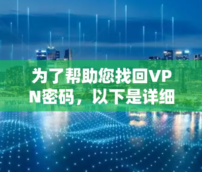 为了帮助您找回VPN密码，以下是详细的步骤说明